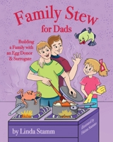 Family Stew for Dads: Building a Family with an Egg Donor & Surrogate 1938313267 Book Cover