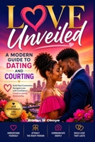Love Unveiled: A Modern Guide to Dating and Courting. B0GZQRZ6GP Book Cover