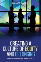 Creating a Culture of Equity and Belonging: Transforming the Workplace B0DPMZLCBZ Book Cover
