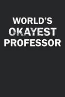 World's Okayest Professor: Funny gag gift for sarcastic snarky Professor - Blank Lined Notebook 1670965368 Book Cover