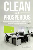 Clean and Prosperous: How Cleanliness Means More Productivity and Increased Roi for Your Business 1732782407 Book Cover
