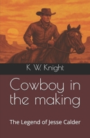 Cowboy in the making: The Legend of Jesse Calder B0FQDCNZ4G Book Cover