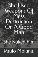 She Used Weapons Of Mass Destruction On A Good Man: She Nuked him null Book Cover