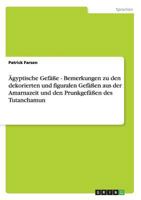 Ägyptische Gefäße - Bemerkungen zu den dekorierten und figuralen Gefäßen aus der Amarnazeit und den Prunkgefäßen des Tutanchamun 3656331723 Book Cover