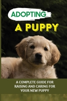 Adopting A Puppy: A Complete Guide For Raising And Caring For Your New Puppy: How To Take Care Of A Puppy At Night B09BKR3JZM Book Cover