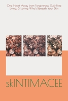 SkINTIMACEE : One Heart Away from Forgiveness, Guilt-Free Living, and Loving Who's Beneath Your Skin 1653763779 Book Cover