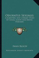 Odoratus Sexualis: A Scientific And Literary Study Of Sexual Scents And Erotic Perfumes 1410201155 Book Cover