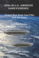 UFOs IN U.S. AIRSPACE: HARD EVIDENCE: Project Blue Book Case Files U.S. Air Force - Extended Version B084DD8WSC Book Cover