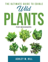 The Ultimate Guide to Edible Wild Plants: For Beginners null Book Cover