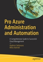 Pro Azure Administration and Automation: A Comprehensive Guide to Successful Cloud Management 1484273249 Book Cover