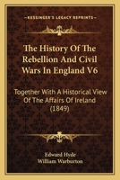 The History of the Rebellion and Civil Wars in England; Volume 6 0469487615 Book Cover