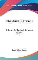 John and His Friends: A Series of Revival Sermons 116490809X Book Cover