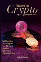 The Zero-Tax Crypto Blueprint 2025: Millionaire Strategies for Bitcoin, DeFi & NFT Tax Optimization B0FGJ97BB1 Book Cover