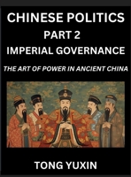 Chinese Politics (Part 2)- Imperial Governance, The Art of Power in Ancient China, The Mandate of Heaven, Government, Statecraft and Authority in ... and Secrets of Ancient Chinese Rule B0HDB7F87S Book Cover
