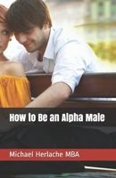 How to Be an Alpha Male 1542802539 Book Cover