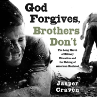 God Forgives, Brothers Don't: The Long March of Military Education and the Making of American Manhood 1668127148 Book Cover