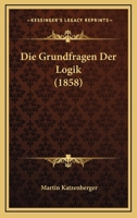 Die Grundfragen Der Logik (1858) 1168438608 Book Cover