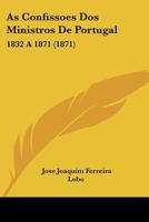 As Confissoes Dos Ministros De Portugal: 1832 A 1871 1160796998 Book Cover