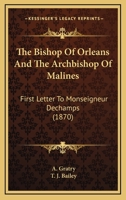 The Bishop Of Orleans And The Archbishop Of Malines: First Letter To Monseigneur Dechamps 0548750238 Book Cover