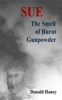 The Smell of Burnt Gunpowder: Book 3 in the Sue Series 1540379264 Book Cover