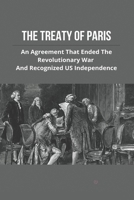 The Treaty Of Paris: An Agreement That Ended The Revolutionary War And Recognized US Independence: Treaty Of Paris History B093CHL2SL Book Cover