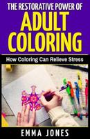 The Restorative Power of Adult Coloring: How Coloring Can Relieve Stress - How to Color for Adults, How to Color with Colored Pencils, Step by Step Guide to Reduce Stress Coloring 1537054481 Book Cover