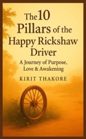 THE 10 PILLARS OF THE HAPPY RICKSHAW DRIVER: Ten simple truths for living a meaningful and joyful life B0GZ2RQ278 Book Cover