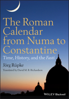 The Roman Calendar from Numa to Constantine: Time, History, and the Fasti 0470655089 Book Cover