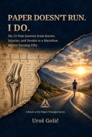 Paper Doesn't Run. I Do.: My 22-Year Journey from Karate, Injuries, and Doubt to a Marathon Before Fifty (The Paper Triangle) B0HBJS7J41 Book Cover