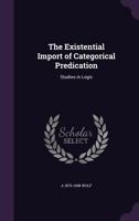 The Existential Import of Categorical Predication: Studies in Logic 1016537247 Book Cover