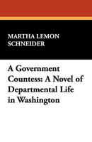 A Government Countess: A Novel of Departmental Life in Washington 1434407810 Book Cover