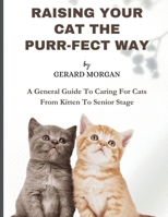 Raising Your Cats The Purr-fect Way: A General Guide To Caring For Cats From Kitten To Senior Stage B0CRDMHRBC Book Cover