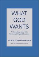 What God Wants: A Compelling Answer to Humanity's Biggest Question 0743267141 Book Cover