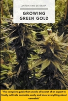 Growing Green Gold: The complete guide that reveals all the secrets of an expert to finally cultivate cannabis easily and know everything about cannabis B08B33T6VX Book Cover