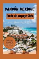 Cancún Mexique Guide de voyage 2024: Un guide de voyage détaillé pour des vacances sans stress avec des hôtels, des attractions phares, des conseils ... cuisine et bien plus encore (French Edition) B0CW9DTKYT Book Cover