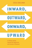 Inward, Outward, Onward, Upward: A Lifelong Journey Towards Anti-Oppression and Inclusion in Museums (American Alliance of Museums) 153819306X Book Cover
