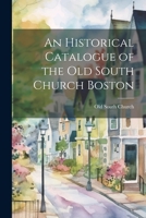 An Historical Catalogue of the Old South Church Boston 1022007459 Book Cover