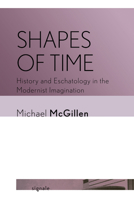 Shapes of Time: History and Eschatology in the Modernist Imagination 1501772821 Book Cover