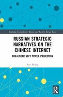 Russian Strategic Narratives on the Chinese Internet: Non-Linear Soft Power Projection (Routledge Contemporary Russia and Eastern Europe Series) 1032993561 Book Cover