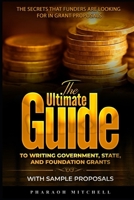 THE ULTIMATE GUIDE TO WRITING GOVERNMENT, STATE AND FOUNDATION GRANT: THE SECRETS THAT FUNDERS ARE LOOKING FOR IN GRANT PROPOSALS null Book Cover