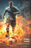 Amazing Soccer Stories to Inspire Young Athletes: 12 Inspirational Tales of Legendary Players for Soccer Kids B0CMY272Q2 Book Cover
