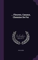 ... Fleuves, Canaux, Chemine de Fer 1357208782 Book Cover