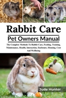 Rabbit Care: The Complete Methods To Rabbit Care, Feeding, Training, Maintenance, Health, Interaction, Enclosure, Housing, Cost And Wellbeing B0F5M9GJM9 Book Cover