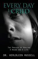 Every Day I Cried: The Process of Healing a Wound and a Life 1545631336 Book Cover