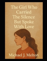 The Girl Who Carried The Silence: But Spoke With Love B0F6NB93KD Book Cover