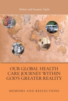 Our Global Health Care Journey Within God's Greater Reality: Memoirs and Reflections 1038375533 Book Cover
