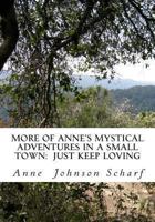 More of Anne's Mystical Adventures in a Small Town: Just Keep Loving 1490407022 Book Cover