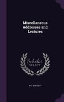 Miscellaneous Addresses and Lectures 1357298854 Book Cover
