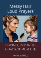 Messy Hair Loud Prayers: Finding Jesus in the chaos of Mum life 1763796728 Book Cover