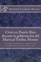 Crisis en Puerto Rico durante la gobernación del mariscal Toribio Montes: Un reflejo de la política española en el periodo entre los siglos XVIII y XIX 1985063778 Book Cover